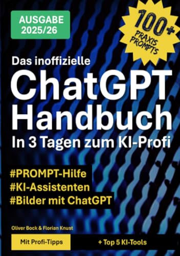 Das inoffizielle ChatGPT-Handbuch - in 3 Tagen zum KI-Profi: KI einfach & sicher für Texte, Bilder & Büro: KI einfach & sicher für Texte, Bilder & Büro