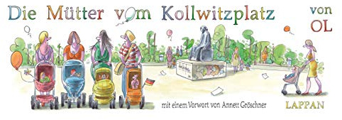 Die Mütter vom Kollwitzplatz: Mit e. Vorw. v. Annette Gröschner