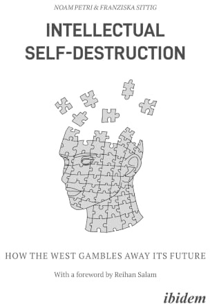 Intellectual Self-Destruction: How the West Gambles Away Its Future (Klartext. Schriften zu Politik und Gesellschaft)