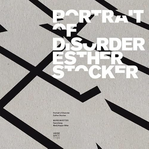 Esther Stocker: Portrait of Disorder: Portrait of Disorder. Katalog zur Ausstellung im Museum Ritter, Waldenbuch, 2012/2013
