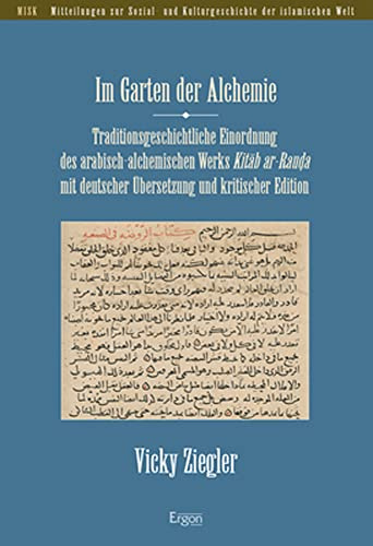 Im Garten der Alchemie: Traditionsgeschichtliche Einordnung des arabisch-alchemischen Werks Kitāb ar-Rauḍa mit deutscher Übersetzung und kritischer ... Kulturgeschichte der islamischen Welt (MISK))