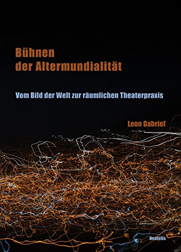 Bühnen der Altermundialität: Vom Bild der Welt zur räumlichen Theaterpraxis