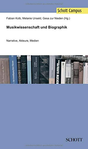 Musikwissenschaft und Biographik: Narrative, Akteure, Medien