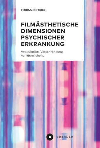 Filmästhetische Dimensionen psychischer Erkrankung: Artikulation, Verschränkung, Verräumlichung
