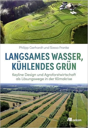 Langsames Wasser, kühlendes Grün: Klimalandschaften mit Agroforst und Keyline Design als Weg aus der Klimakrise