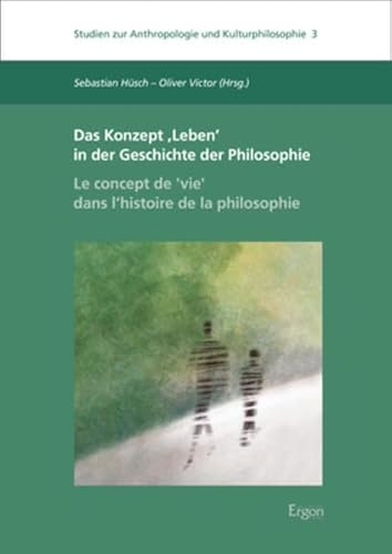 Das Konzept ‚Leben‘ in der Geschichte der Philosophie | Le concept de ,vie‘ dans l’histoire de la philosophie (Studien zur Anthropologie und Kulturphilosophie)