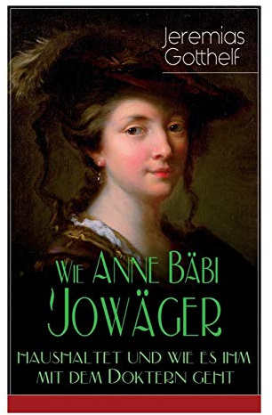 Wie Anne Bäbi Jowäger haushaltet und wie es ihm mit dem Doktern geht: Familiensaga in zwei Bänden - Historischer Roman