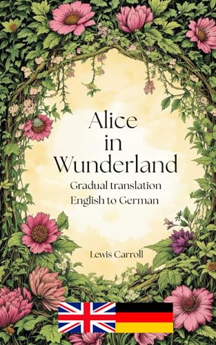 Alice in Wunderland: A gradual translation. English to German.: Alice