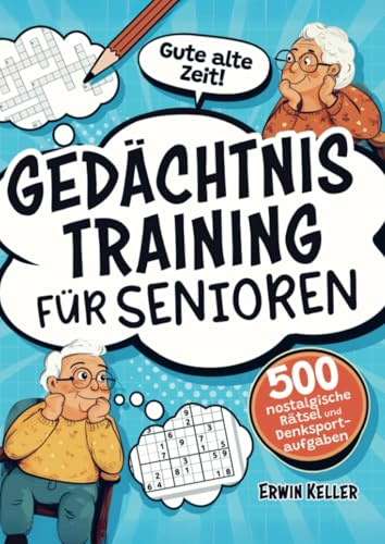 Gute alte Zeit! Gedächtnistraining für Senioren: 500 nostalgische Rätsel und Denksportaufgaben zur Stärkung des Gedächtnisses und gegen Vergesslichkeit