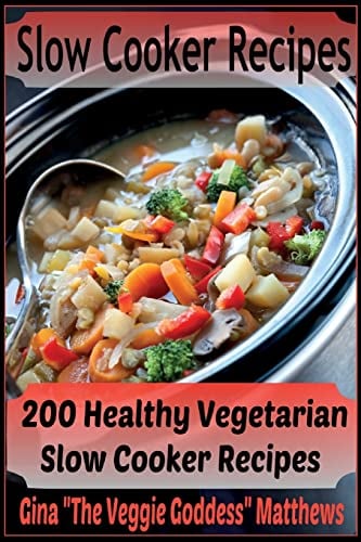 Slow Cooker Recipes: 200 Healthy Vegetarian Slow Cooker Recipes: Volume 1