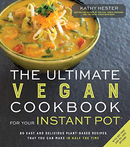 The Ultimate Vegan Cookbook for Your Instant Pot: 80 Easy and Delicious Plant-Based Recipes That You Can Make in Half the Time