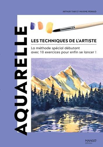 Aquarelle: La méthode spécial débutant avec 10 exercices pour enfin se lancer !
