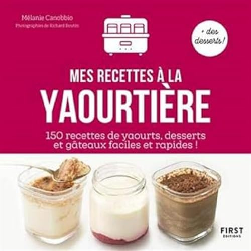 Mes recettes à la Yaourtière : 150 recettes de yaourts , desserts , et gâteaux faciles et rapides !: 150 recettes de yaourts , desserts , et gâteaux faciles et rapides !