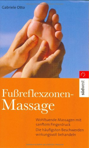 Fußreflexzonenmassage: Wohltuende Massagen mit sanftem Fingerdruck. Die häufigsten Beschwerden wirkungsvoll behandeln