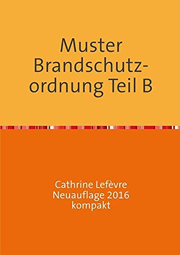 Muster Brandschutzordnung B DIN 14096 Neuauflage 2016 kompakt: Muster zur Erstellung einer betrieblichen Brandschutzordnung Teil B