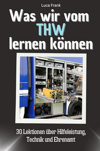 Was wir vom THW lernen können - Das perfekte Geschenk für Weihnachten und Geburtstag für Männer, Frauen und Teenager: 30 Lektionen über Hilfeleistung, Technik und Ehrenamt