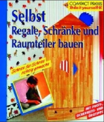 Selbst Regale, Raumteiler und Schränke bauen (Compact-Praxis do it yourself)