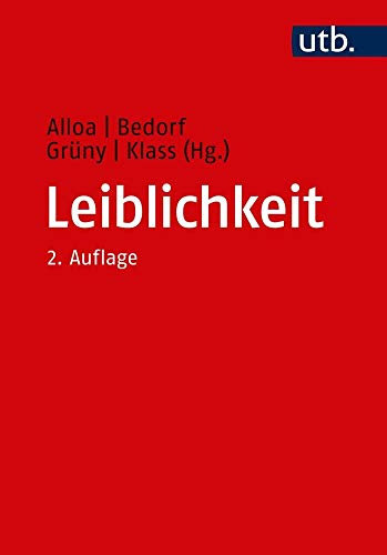 Leiblichkeit: Geschichte und Aktualität eines Konzepts (Utb, Band 3633)