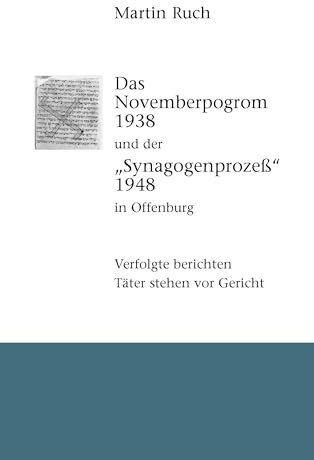 Das Novemberpogrom 1938 und der Synagogenprozeß 1948 in Offenburg: Verfolgte berichten. Täter stehen vor Gericht.
