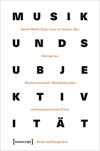 Musik und Subjektivität: Beiträge aus Musikwissenschaft, Musikphilosophie und kompositorischer Praxis (Musik und Klangkultur)