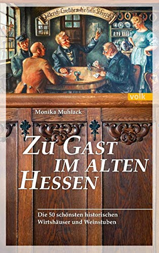 Zu Gast im alten Hessen: Einkehr in historischen Gasthöfen, Wirtshäusern und Weinstuben: Die 50 schönsten historischen Wirtshäuser und Weinstuben