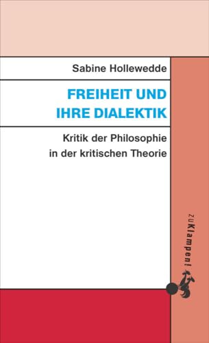 Freiheit und ihre Dialektik: Kritik der Philosophie in der kritischen Theorie
