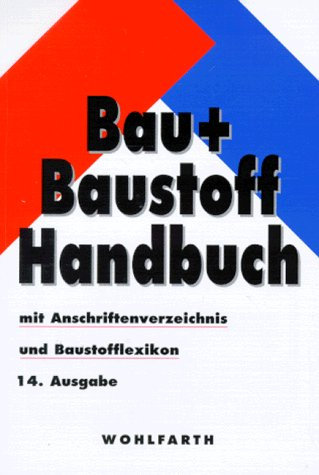 Bau und Baustoff- Handbuch. 14. Ausgabe. Mit Branchenverzeichnis und Baustoff- Lexikon
