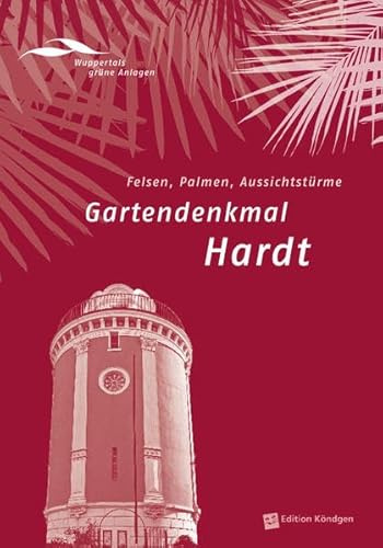 Gartendenkmal Hardt: Felsen, Palmen, Aussichtstürme (Wuppertals grüne Anlagen)