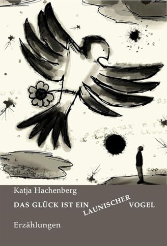 Das Glück ist ein launischer Vogel: Erzählungen