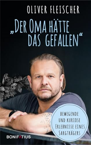Der Oma hätte das gefallen: Bewegende und kuriose Erlebnisse eines Sargträgers. Ein Blick hinter die Kulissen von Beerdigungen: Lesebuch mit Anekdoten zu Bestattungen und Trauerzeremonien