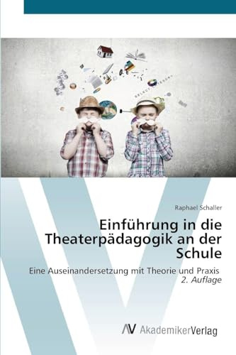 Einführung in die Theaterpädagogik an der Schule: Eine Auseinandersetzung mit Theorie und Praxis 2. Auflage