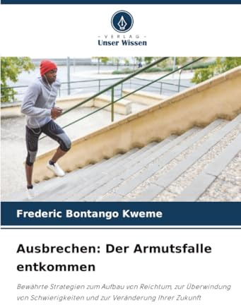 Ausbrechen: Der Armutsfalle entkommen: Bewährte Strategien zum Aufbau von Reichtum, zur Überwindung von Schwierigkeiten und zur Veränderung Ihrer Zukunft