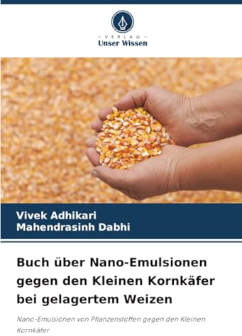Buch über Nano-Emulsionen gegen den Kleinen Kornkäfer bei gelagertem Weizen: Nano-Emulsionen von Pflanzenstoffen gegen den Kleinen Kornkäfer