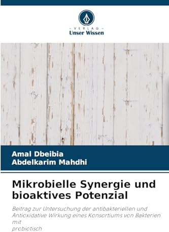 Mikrobielle Synergie und bioaktives Potenzial: Beitrag zur Untersuchung der antibakteriellen und Antioxidative Wirkung eines Konsortiums von Bakterien mit probiotisch