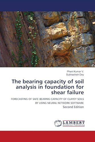 The bearing capacity of soil analysis in foundation for shear failure: FORECASTING OF SAFE BEARING CAPACITY OF CLAYEY SOILS BY USING NEURAL NETWORK SOFTWARE Second Edition