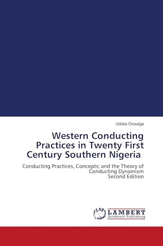 Western Conducting Practices in Twenty First Century Southern Nigeria: Conducting Practices, Concepts; and the Theory of Conducting Dynamism Second Edition