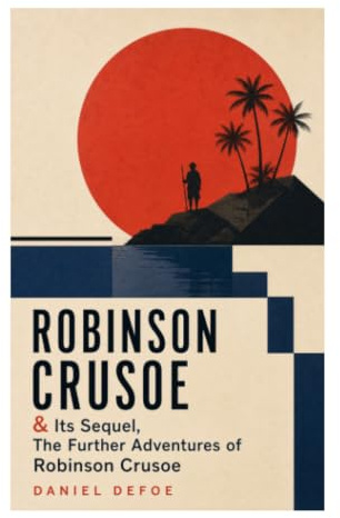 ROBINSON CRUSOE & Its Sequel, The Further Adventures of Robinson Crusoe: Shipwreck, Survival, Faith, and Empire in an Early English Sea Adventure