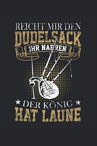 Reicht mir den Dudelsack ihr Narren der König hat Laune: Dudelsack Notizbuch - Toller linierter Notizblock für Dudelsackspieler und Schottland Fans - ... zu machen | Ca. Din A5 | Geschenk für Musiker