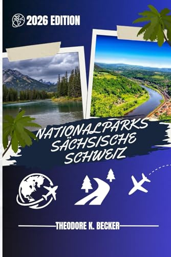 NATIONALPARKS SÄCHSISCHE SCHWEIZ REISEFÜHRER: Entdecken Sie Top-Attraktionen, Outdoor Aktivitäten, versteckte Juwelen und Tagesausflüge für abenteuerlustige Reisende