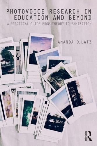 Photovoice Research in Education and Beyond: A Practical Guide from Theory to Exhibition