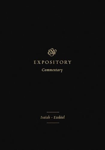 ESV Expository Commentary: Isaiah–Ezekiel (Volume 6)