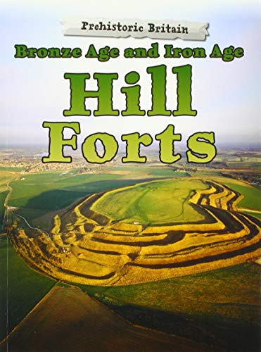 Prehistoric Britain: Bronze Age and Iron Age Hill Forts