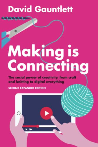 Making is Connecting: The social power of creativity, from craft and knitting to digital everything – Second expanded edition