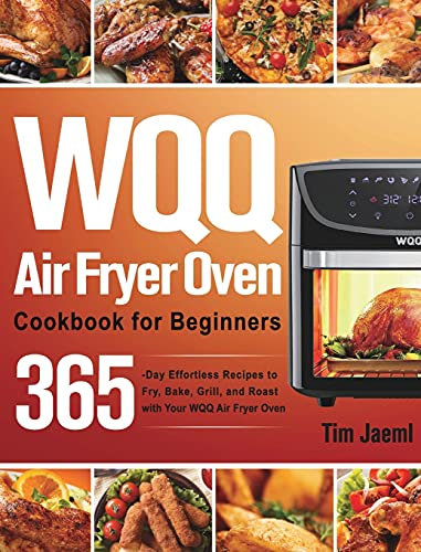 WQQ Air Fryer Oven Cookbook for Beginners: 365-Day Effortless Recipes to Fry, Bake, Grill, and Roast with Your WQQ Air Fryer Oven