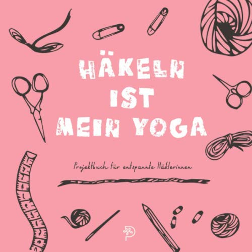 Häkeln ist mein Yoga: Häkeltagebuch für entspannte Häklerinnen, 144 quadratische Seiten, Projektbuch, Geschenk für häkelnde Mamas, Schwestern, Freundinnen und Omas