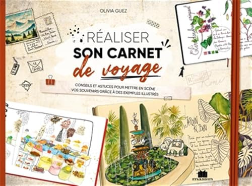 Réaliser son carnet de voyage: Conseils et astuces pour mettre en scène vos souvenirs grâce à des exemples illustrés