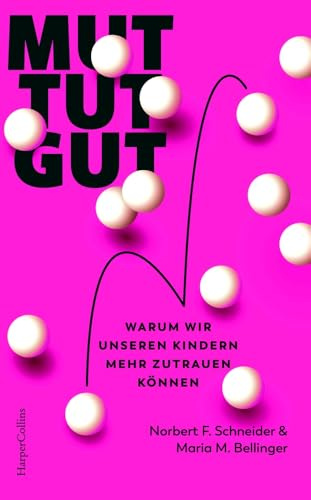 Mut tut gut. Warum wir unseren Kindern mehr zutrauen können: Moderne Elternschaft | Herausforderung Erziehung | Eltern-Kind-Beziehung | Familienpsychologie | Wieso Eltern nicht perfekt sein müssen