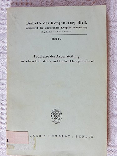 Probleme der Arbeitsteilung zwischen Industrie- und Entwicklungsländern.: Bericht über den wissenschaftlichen Teil der 35. Mitgliederversammlung der ... 5. Mai 1972. (Beihefte der Konjunkturpolitik)