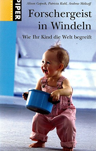 Forschergeist in Windeln: Wie ihr Kind die Welt begreift (Piper Taschenbuch, Band 6148)