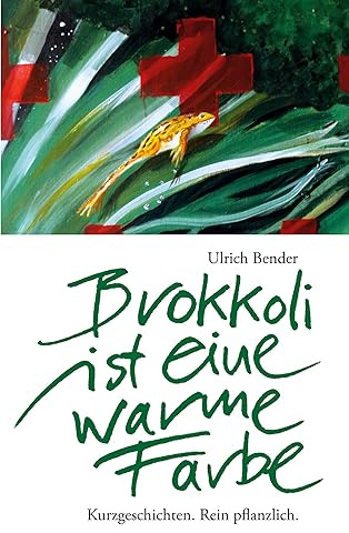 Brokkoli ist eine warme Farbe: Kurzgeschichten. Rein pflanzlich.